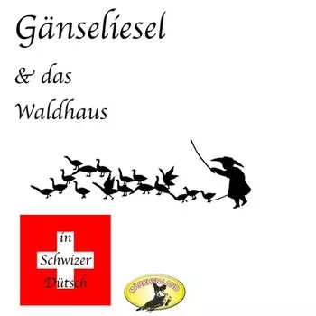 M?rchen in Schwizer D?tsch, G?nseliesel & Das Waldhaus