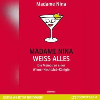 Madame Nina wei? alles - Die Memoiren einer Wiener Nachtclub-K?nigin (Ungek?rzt)