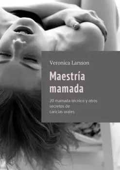 Maestr?a mamada. 20 mamada t?cnico y otros secretos de caricias orales