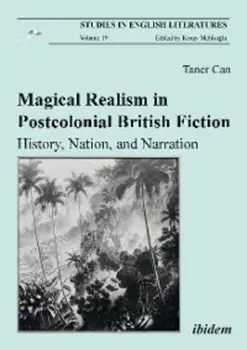 Magical Realism in Postcolonial British Fiction: History, Nation, and Narration