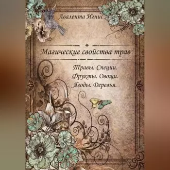 Магические свойства. Травы. Специи. Фрукты. Овощи. Ягоды. Деревья.