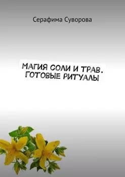 Магия соли и трав. Готовые ритуалы