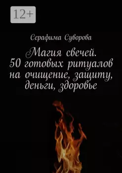 Магия свечей. 50 готовых ритуалов на очищение, защиту, деньги, здоровье
