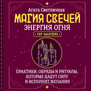 Магия свечей. Энергия огня. Практики, обряды и ритуалы, которые дадут силу и исполнят желания