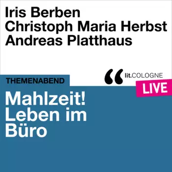Mahlzeit! Leben im B?ro - lit.COLOGNE live (Ungek?rzt)