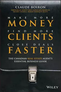 Make More Money, Find More Clients, Close Deals Faster. The Canadian Real Estate Agent's Essential Business Guide