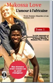 Makossa Love. Tome 1 : La tr?s amusante et passionnante recherche de la femme blanche, " Madame Visa ". Roman