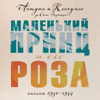 Маленький принц и его Роза. Письма, 1930–1944