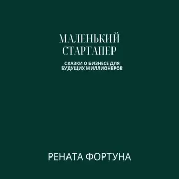 Маленький стартапер: сказки о бизнесе для будущих миллионеров