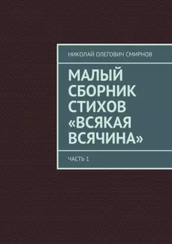 Малый сборник стихов «Всякая всячина». Часть 1