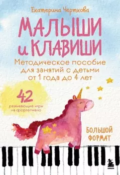 Малыши и клавиши. Методическое пособие для занятий с детьми от 1 года до 4 лет. 42 развивающие игры на фортепиано