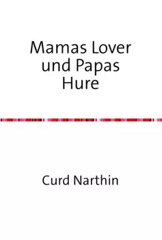 Mamas Lover und Papas Hure – dazu noch mein erstes Mal