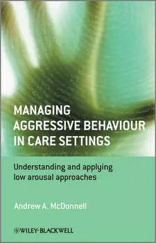 Managing Aggressive Behaviour in Care Settings. Understanding and Applying Low Arousal Approaches