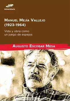 Manuel Mej?a Vallejo (1923-1964): vida y obra como un juego de espejos