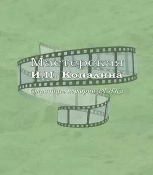 Мастерская И.П. Копалина. Страницы истории ВГИКа