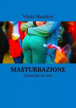 Masturbazione. Cronache di citt?