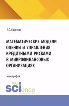 Математические модели оценки и управления кредитными рисками в микрофинансовых организациях. (Аспирантура). Монография.