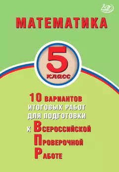 Математика. 5 класс. 10 вариантов итоговых работ для подготовки к Всероссийской проверочной работе