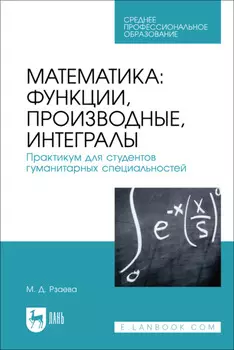 Математика: функции, производные, интегралы. Практикум для студентов гуманитарных специальностей. Учебное пособие для СПО