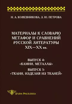 Материалы к словарю метафор и сравнений русской литературы –XX вв. Выпуск 4. «Камни, металлы». Выпуск 5. «Ткани, изделия из тканей»