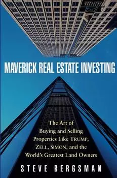 Maverick Real Estate Investing. The Art of Buying and Selling Properties Like Trump, Zell, Simon, and the World's Greatest Land Owners