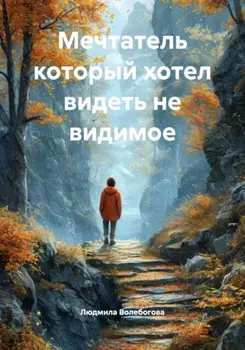 Мечтатель который хотел видеть не видимое