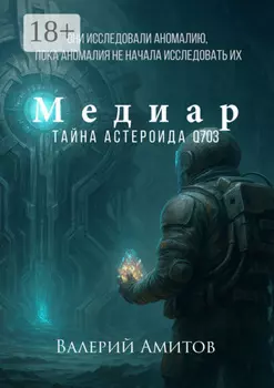 Медиар. Тайна астероида Q703. Они исследовали аномалию, пока аномалия не начала исследовать их