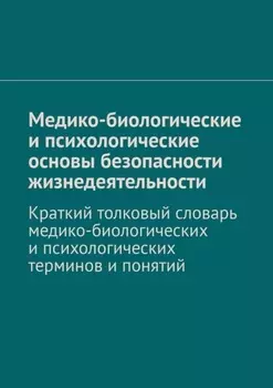 Медико-биологические и психологические основы безопасности жизнедеятельности. Краткий толковый словарь медико-биологических и психологических терминов и понятий