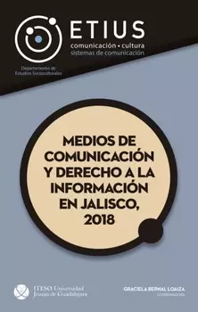 Medios de comunicaci?n y derecho a la informaci?n en Jalisco, 2018