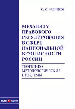 Механизм правового регулирования в сфере национальной безопасности России. Теоретико-методологические проблемы: монография