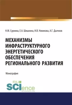 Механизмы инфраструктурного энергетического обеспечения регионального развития. (Аспирантура, Бакалавриат, Магистратура). Монография.
