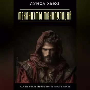Механизмы манипуляций. Как не стать игрушкой в чужих руках