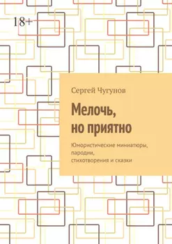 Мелочь, но приятно. Юмористические миниатюры, пародии, стихотворения и сказки