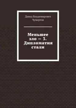 Меньшее зло – 3. Дипломатия стали