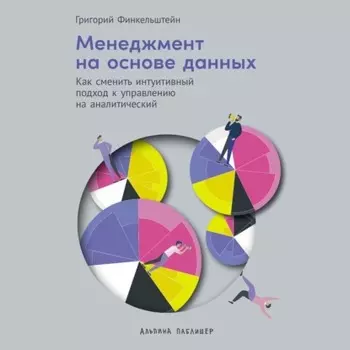 Менеджмент на основе данных: Как сменить интуитивный подход к управлению на аналитический