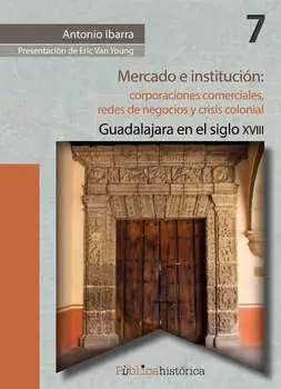 Mercado e instituci?n: corporaciones comerciales, redes de negocios y crisis colonial.