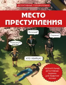 Место преступления. Увлекательные детективные задачки для развития логики