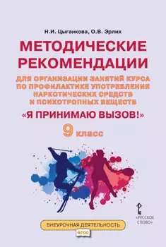 Методические рекомендации для организации занятий курса по профилактике употребления наркотических средств и психотропных веществ «Я принимаю вызов!». 9 класс.