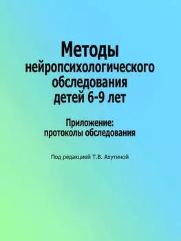 Методы нейропсихологического обследования детей 6–9 лет. Приложение: протоколы обследования