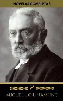 Miguel De Unamuno: Novelas Completas (Golden Deer Classics): Niebla, Abel S?nchez, Rosario de sonetos l?ricos, La t?a Tula...