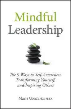 Mindful Leadership. The 9 Ways to Self-Awareness, Transforming Yourself, and Inspiring Others