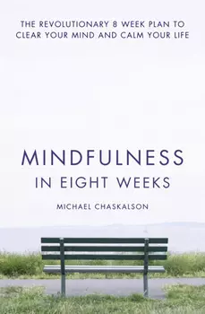 Mindfulness in Eight Weeks: The revolutionary 8 week plan to clear your mind and calm your life