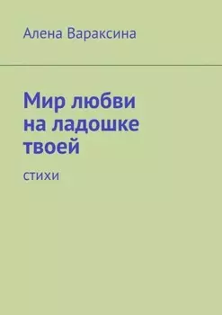 Мир любви на ладошке твоей. Стихи