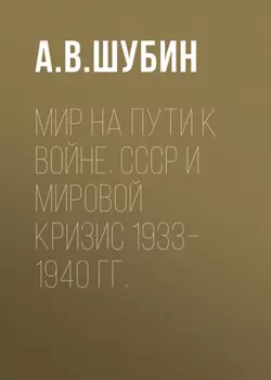 Мир на пути к войне. СССР и мировой кризис 1933–1940 гг.