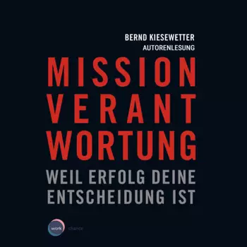 Mission Verantwortung - Weil Erfolg deine Entscheidung ist (ungek?rzt)