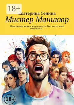 Мистер Маникюр. Жена пилила меня, а я пилил ногти. Вот, что из этого получилось…