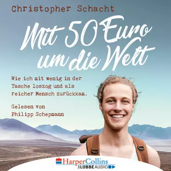 Mit 50 Euro um die Welt - Wie ich mit wenig in der Tasche loszog und als reicher Mensch zur?ckkam (Ungek?rzt)