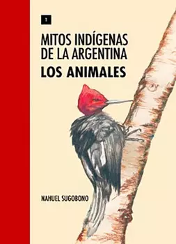 Mitos Ind?genas de la Argentina. Los animales