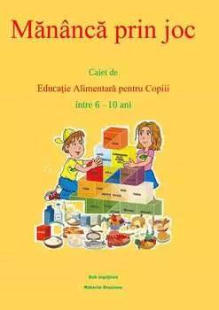 Mn?nc Prin Joc. Caiet De Educaie Alimentar Pentru Copii ?ntre 6-10 Ani.