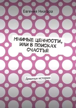 Мнимые ценности, или В поисках счастья. Девичьи истории